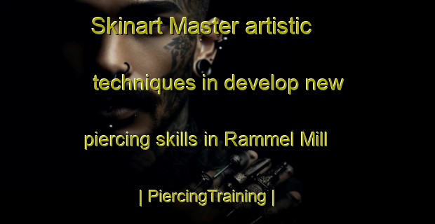 Skinart Master artistic techniques in develop new piercing skills in Rammel Mill | PiercingTraining | PiercingClasses | SkinartTraining-United States